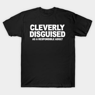 CLEVERLY DISGUISED AS A RESPONSIBLE ADULT T-Shirt